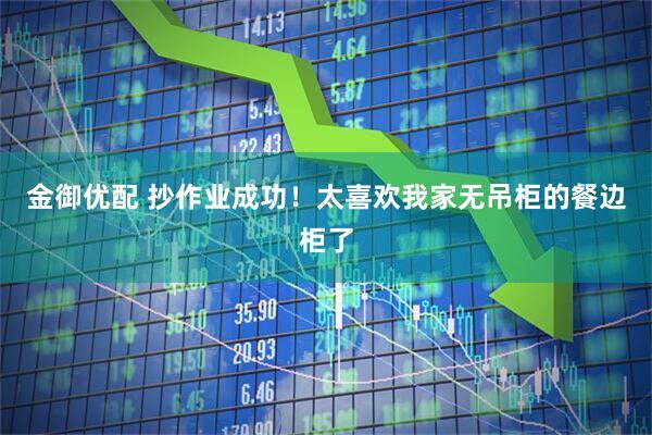 金御优配 抄作业成功！太喜欢我家无吊柜的餐边柜了