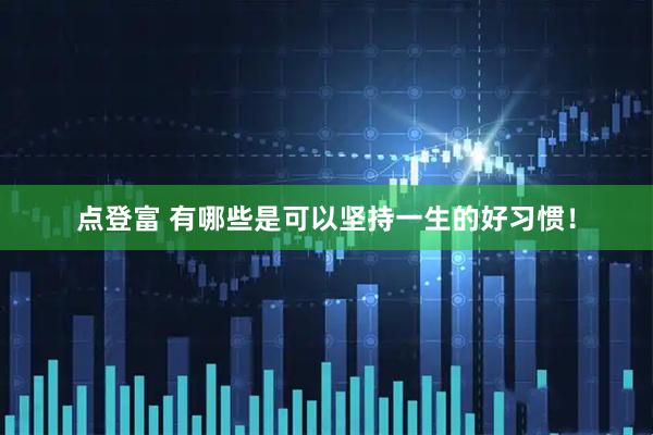 点登富 有哪些是可以坚持一生的好习惯！